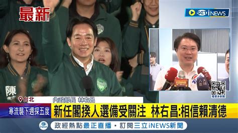 Inews最新 外界點兵點將 新任閣揆人選備受關注！ 林右昌喊相信賴清德 談續任與否：不管在哪個職位必全力以赴｜記者 朱淑君 陳君傑