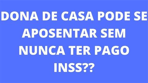 Dona De Casa Pode Se Aposentar Sem Nunca Ter Pago Inss Saiba Tudo