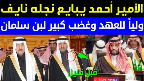 عاجل قبل قليلالأمير أحمد يبايع نجله الأمير نايف ولياً للعهد وغضب كبير