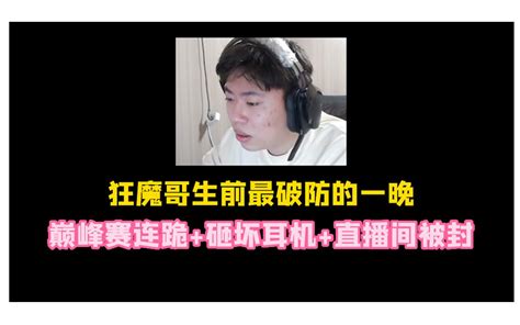 狂魔哥生前最破防的一个夜晚，巅峰赛连跪破防砸坏耳机直播被封！