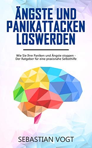 ÄNGSTE UND PANIKATTACKEN LOSWERDEN Wie Sie Ihre Paniken und Ängste