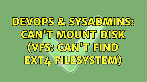 DevOps SysAdmins Can T Mount Disk VFS Can T Find Ext4 Filesystem