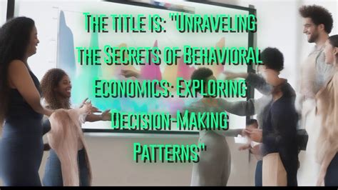 The Title Is Unraveling The Secrets Of Behavioral Economics Exploring