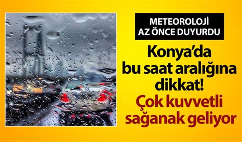 METEOROLOJİ AZ ÖNCE DUYURDU Konyada bu saat aralığına dikkat Çok