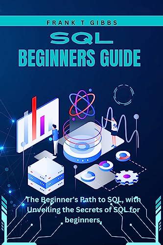 SQL Beginners Guide The Beginner S Path To SQL With Unveiling The