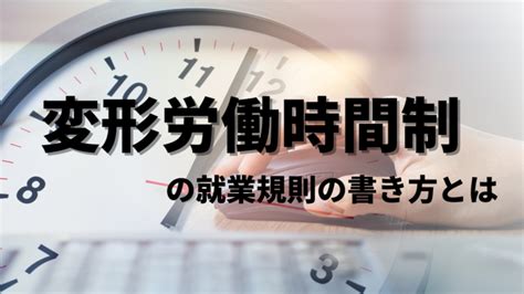 変形労働時間制の就業規則の書き方は？記載例もあわせて紹介 ｜hr Note