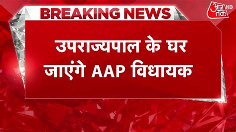 Delhi News उपराज्यपाल के घर जाएंगे Aap विधायक बिगड़ती कानून व्यवस्था