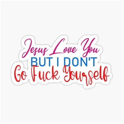 JESUS LOVES YOU BUT I DON T GO FUCK YOURSELF Sticker By Yah321