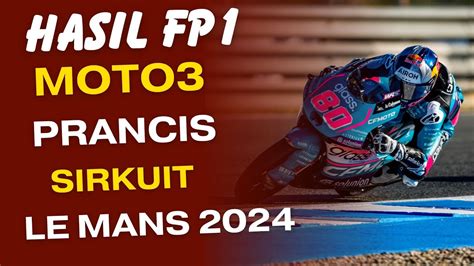 HASIL FP1 MOTO3 PRANCIS LE MANS 2024 LATIHAN BEBAS MOTO3 LATIHAN