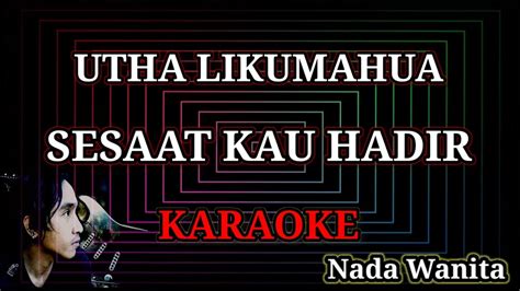 Utha Likumahua Sesaat Kau Hadir Karaoke Nada Wanita Youtube