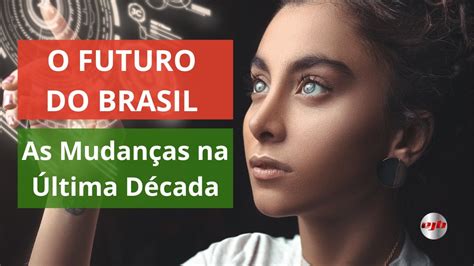 O FUTURO DO BRASIL e as Mudanças na Última Década YouTube