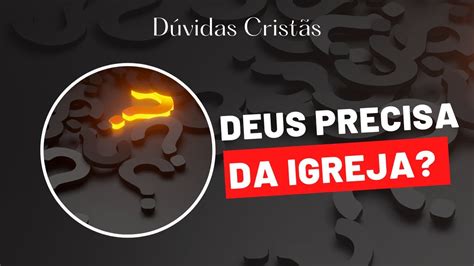 Deus Precisa Da Igreja Youtube