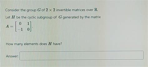 Solved Consider The Group G Of 2 X 2 Invertible Matrices