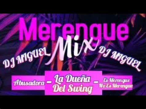 MERENGUE MIX DJ MIGUEEL LA DUEÑA DEL SWING ABUSADORA ES