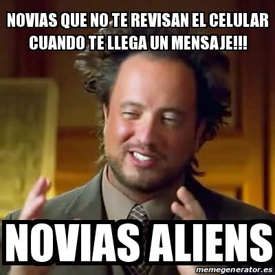 Meme Ancient Aliens Novias Que No Te Revisan El Celular Cuando Te