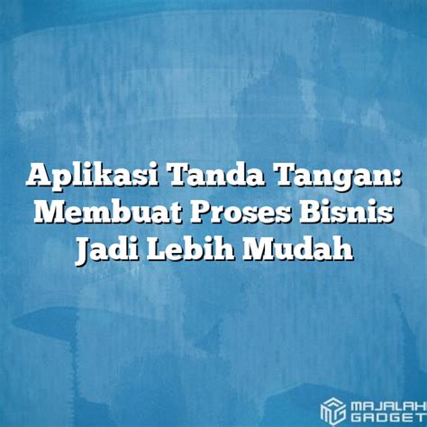 Aplikasi Tanda Tangan Membuat Proses Bisnis Jadi Lebih Mudah Majalah