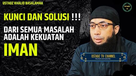 Kunci Dan Solusi Dari Semua Masalah Adalah Kekuatan Iman Ustadz