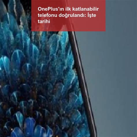 OnePlus ın Ilk Katlanabilir Telefonu Doğrulandı İşte Tarihi