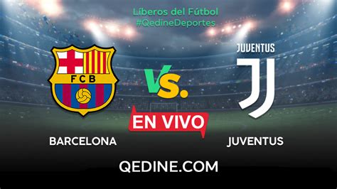 Barcelona Vs Juventus En Vivo Horarios Y Canales Tv Dónde Ver El