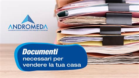 Documenti Necessari Per Vendere La Tua Vecchia Casa Immobiliare Andromeda