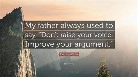 Desmond Tutu Quote My Father Always Used To Say Dont Raise Your