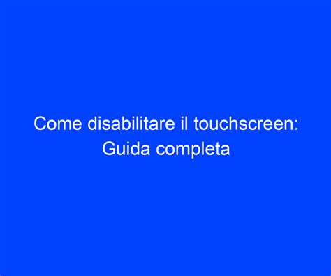 Come Disabilitare Il Touchscreen Guida Completa Riccardo De Bernardinis