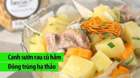 Cách nấu canh sườn rau củ hầm với Đông Trùng Hạ Thảo ngon đậm đà dễ làm