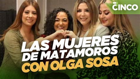 Las Mujeres De Matamoros Con Olga Sosa