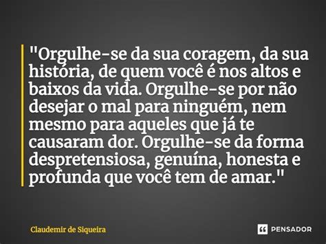 Orgulhe Se Da Sua Coragem Da Claudemir De Siqueira Pensador