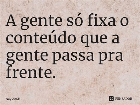 ⁠a Gente Só Fixa O Conteúdo Que A Nay Zash Pensador