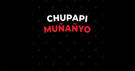 Funny Chupapi Munyanyo Muñaño Prank - Chupapi Munyanyo - T-Shirt | TeePublic