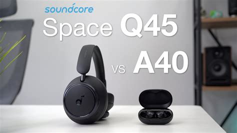 Soundcore Space Q45 Vs A40 Vs Life Q35 Review The New Battery Kings