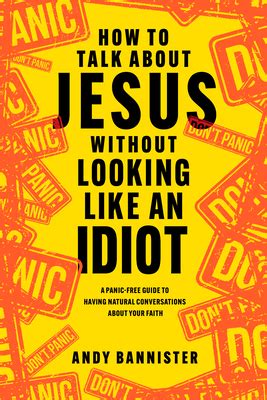 How To Talk About Jesus Without Looking Like An Idiot A Panic Free