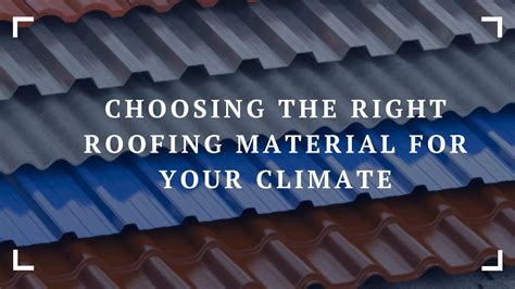 Choosing The Right Roofing Material For Your Climate