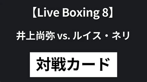 【井上尚弥 Vs ルイス・ネリ】試合結果｜対戦カードと視聴方法