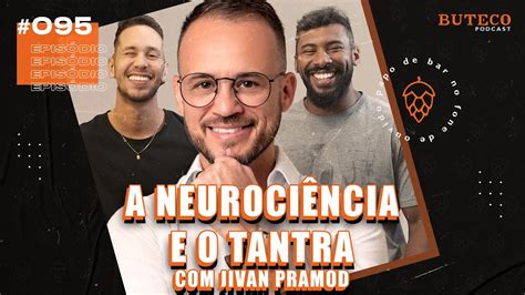 A NEUROCIÊNCIA E O TANTRA Jivan Pramod BUTECO PODCAST 095