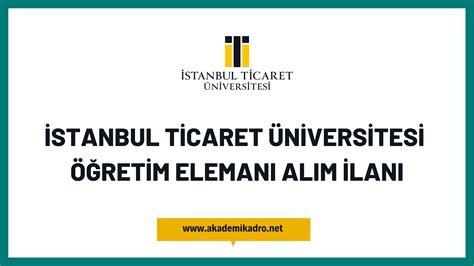 İstanbul Ticaret Üniversitesi 51 Öğretim Elemanı Alacak akademikadro net