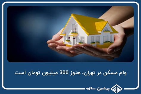 وام مسکن در تهران، هنوز 300 میلیون تومان است