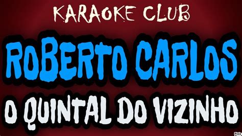 Roberto Carlos O Quintal Do Vizinho Karaok Youtube