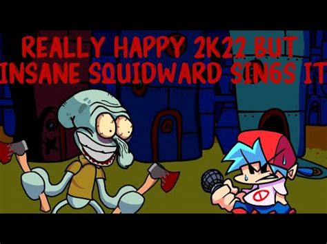 Really Insane 2k22 Really Happy 2k22 But Insane Squidward Sings It