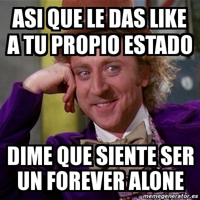 Meme Willy Wonka ASI QUE LE DAS LIKE A TU PROPIO ESTADO DIME QUE