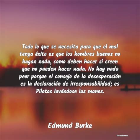 Frases De Edmund Burke Todo Lo Que Se Necesita Para Que El Mal