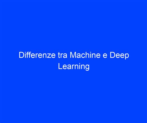 Differenze Tra Machine E Deep Learning Riccardo De Bernardinis