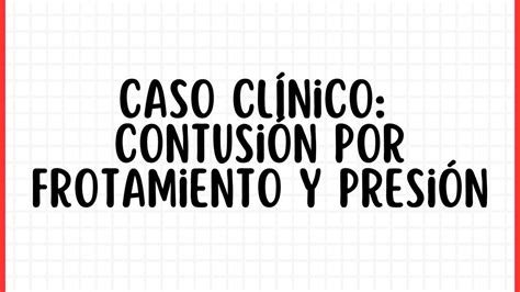 Caso Clínico Contusión por Frotamiento y Presión Luis Esquivel Peña