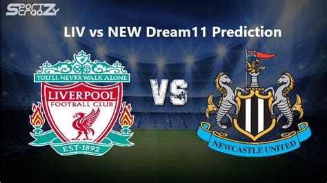 Liv Vs New Dream11 Prediction Live Score And Dream Team Premier League