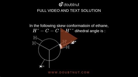 In The Following Skew Conformatioin Of Ethane H C C H Dihedral