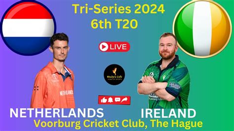 Live NED Vs IRE Live 6th T20 Netherlands Vs Ireland Voorburg