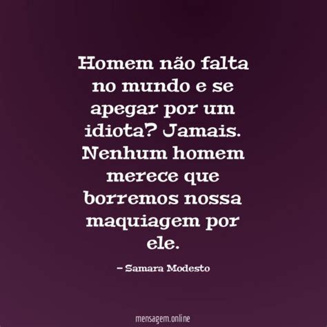 Frases NÃo Quero Me Apegar A Mais NinguÉm Homem Não Falta No Mundo E