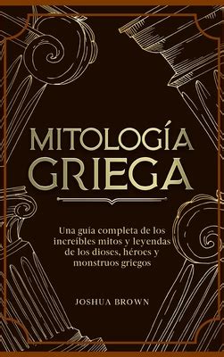 Mitolog A Griega Una Gu A Completa De Los Incre Bles Mitos Y Leyendas