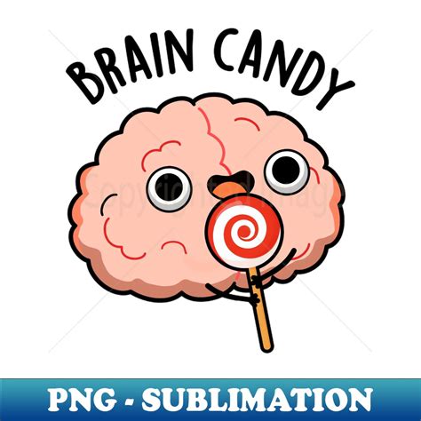 Brain Candy Cute Brain Anatomy Pun - PNG Transparent Sublima | Inspire ...